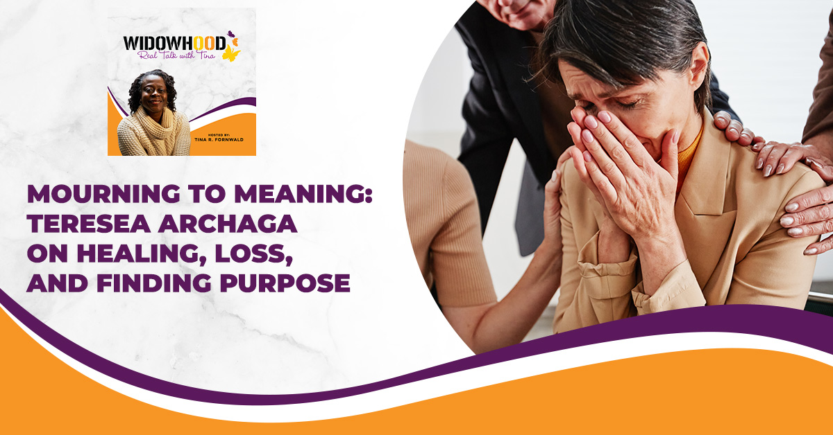 Widowhood Real Talk with Tina | Teresea Archaga | Mourning To Meaning