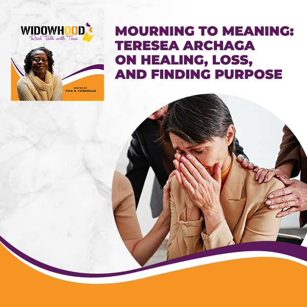 Widowhood Real Talk with Tina | Teresea Archaga | Mourning To Meaning