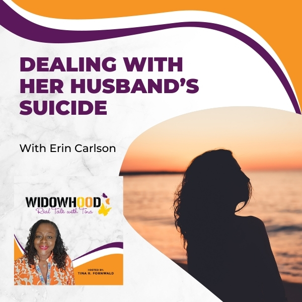 Widowhood Real Talk with Tina | Erin Carlson | Suicide