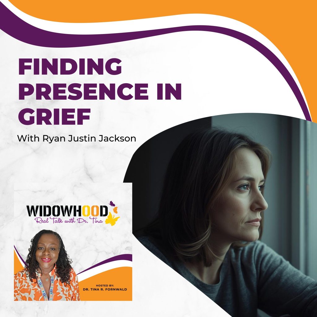 Widowhood Real Talk with Tina | Ryan Justin Jackson | Finding Presence In Grief