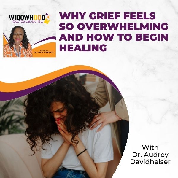 Widowhood Real Talk with Tina | Dr. Audrey Davidheiser | Grieving Wholeheartedly